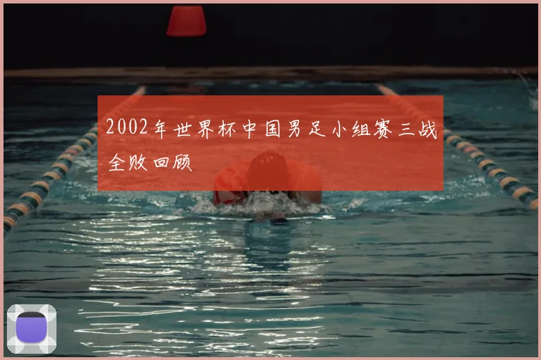 2002年世界杯中国男足小组赛三战全败回顾