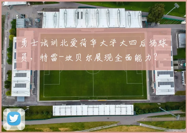 勇士试训北爱荷华大学大四后场球员，特雷-坎贝尔展现全面能力？_防守