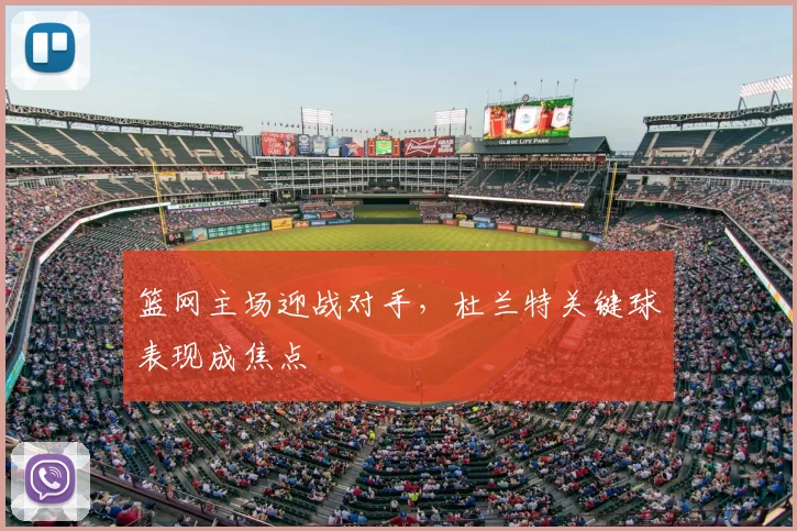 篮网主场迎战对手，杜兰特关键球表现成焦点