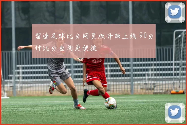 雷速足球比分网页版升级上线 90分钟比分查询更便捷