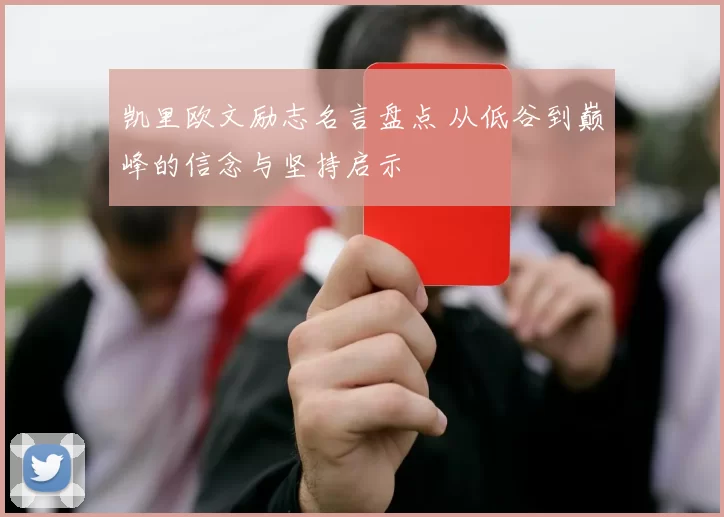 凯里欧文励志名言盘点 从低谷到巅峰的信念与坚持启示