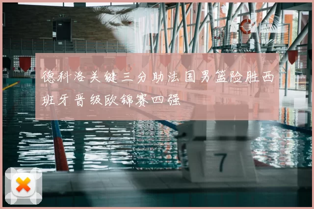 德科洛关键三分助法国男篮险胜西班牙晋级欧锦赛四强