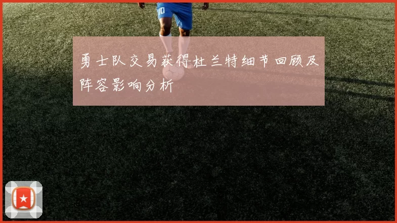 勇士队交易获得杜兰特细节回顾及阵容影响分析