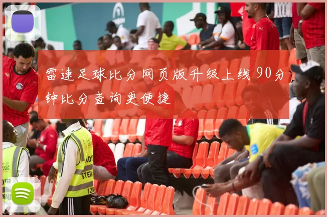 雷速足球比分网页版升级上线 90分钟比分查询更便捷