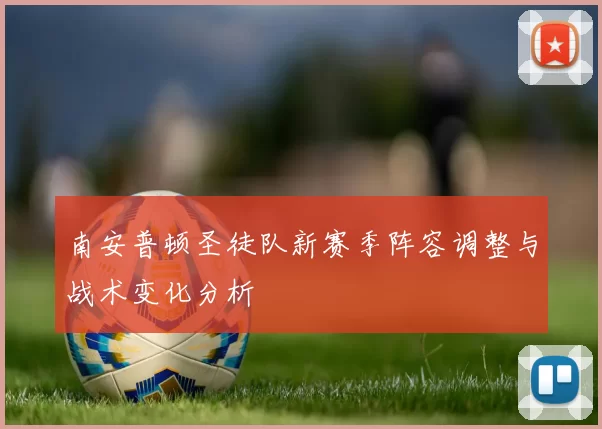 南安普顿圣徒队新赛季阵容调整与战术变化分析