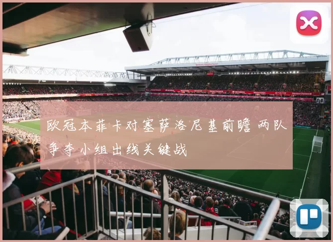 欧冠本菲卡对塞萨洛尼基前瞻 两队争夺小组出线关键战