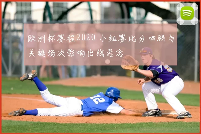 欧洲杯赛程2020 小组赛比分回顾与关键场次影响出线悬念