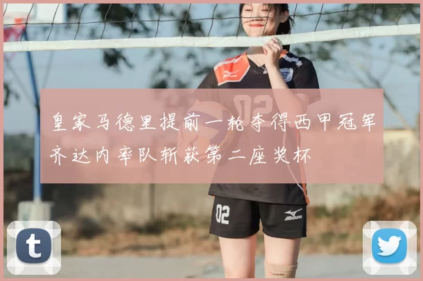 皇家马德里提前一轮夺得西甲冠军齐达内率队斩获第二座奖杯