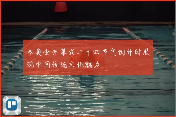 冬奥会开幕式二十四节气倒计时展现中国传统文化魅力