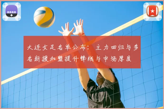 大连女足名单公布：主力回归与多名新援加盟提升锋线与中场厚度