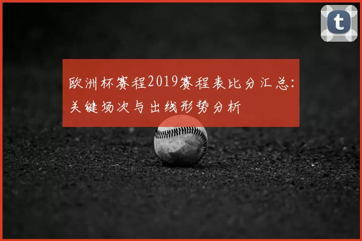 欧洲杯赛程2019赛程表比分汇总：关键场次与出线形势分析