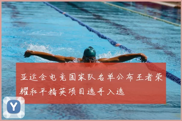 亚运会电竞国家队名单公布王者荣耀和平精英项目选手入选