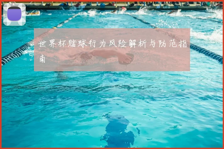 世界杯赌球行为风险解析与防范指南